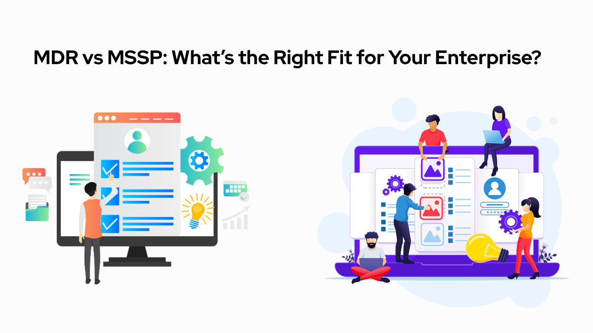 MDR vs MSSP: What’s the Right Fit for Your Enterprise?