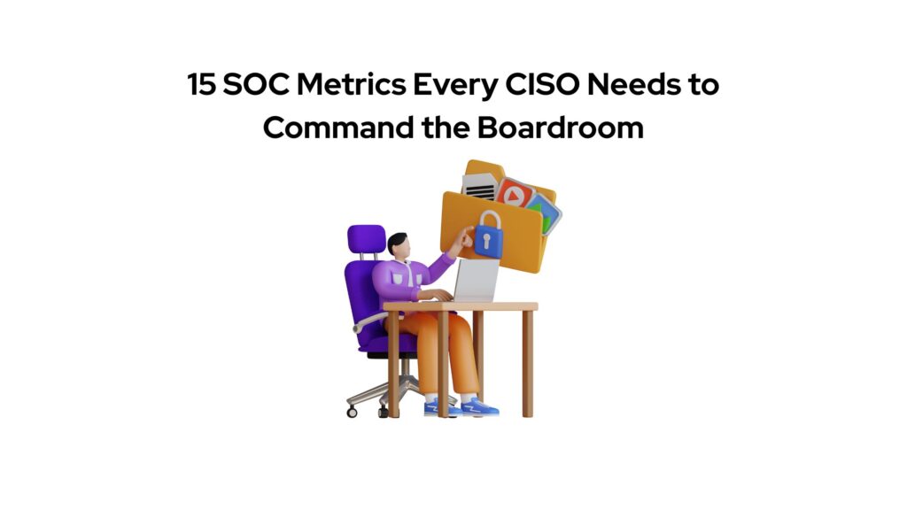 15 SOC Metrics Every CISO Needs to Command the Boardroom