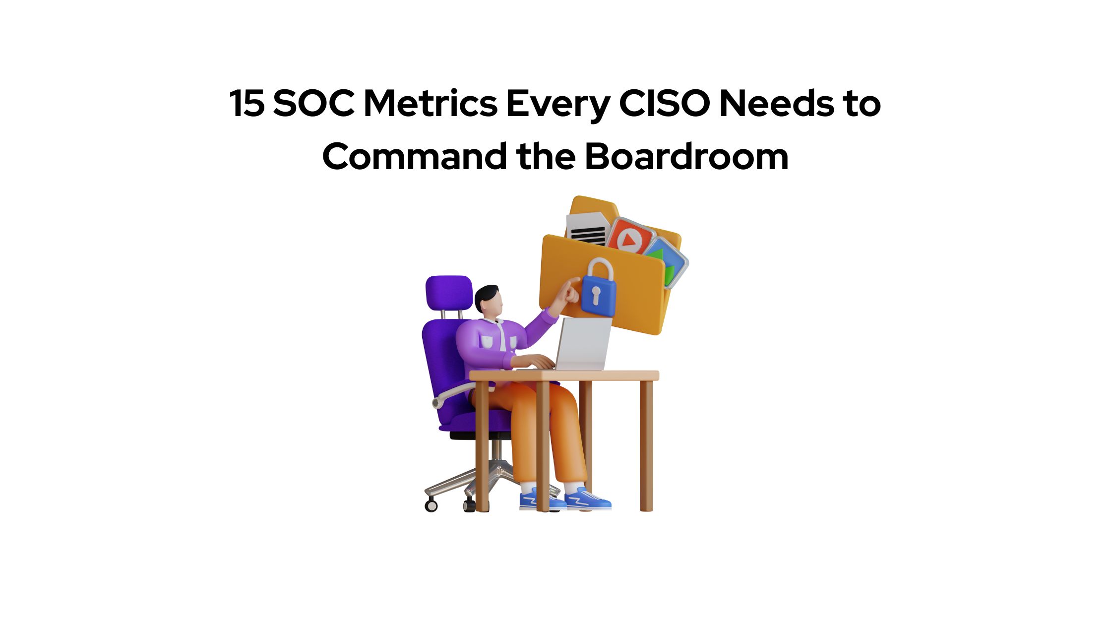 15 SOC Metrics Every CISO Needs to Command the Boardroom